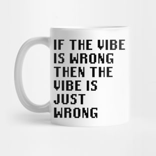 If The Vibe Is Wrong Then The Vibe Is Just Wrong Mug